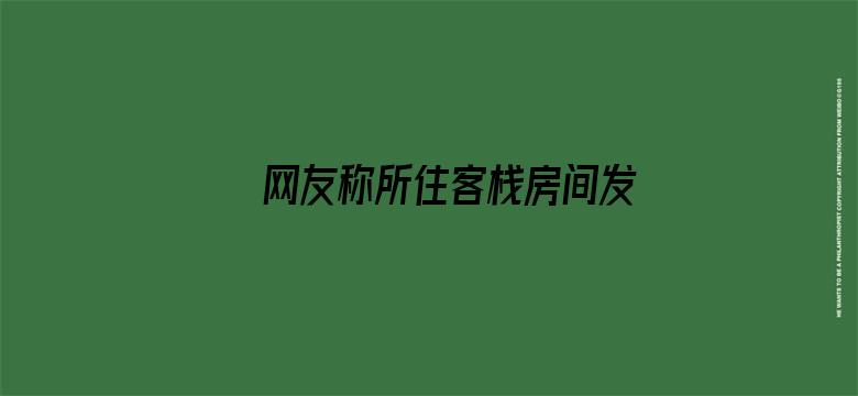 网友称所住客栈房间发现尸体，不堪异味才换房，目前凶手已被抓获，案件正在审理，还有哪些信息值得关注？